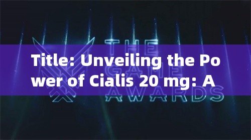 Title: Unveiling the Power of Cialis 20 mg: A Comprehensive GuideTitle: Exploring the Benefits of Cialis 20 mg for Mens Health