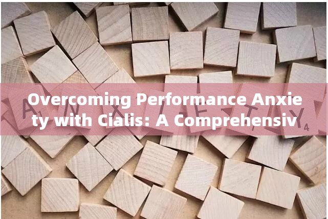 Overcoming Performance Anxiety with Cialis: A Comprehensive Guide