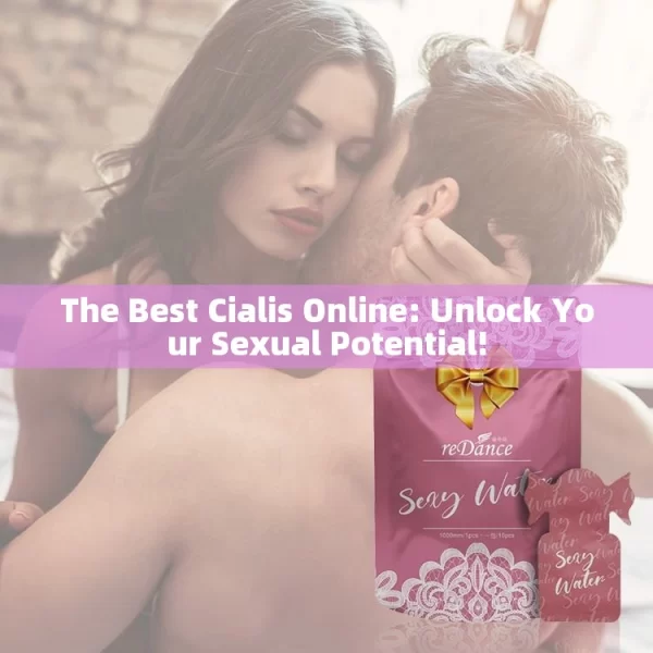 The Best Cialis Online: Unlock Your Sexual Potential!