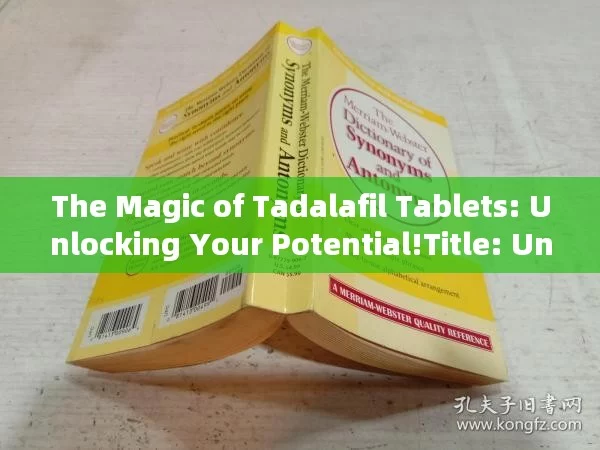 The Magic of Tadalafil Tablets: Unlocking Your Potential!Title: Unlocking the Power of Tadalafil Tablets: A Comprehensive Guide to Understanding Their Benefits and Uses