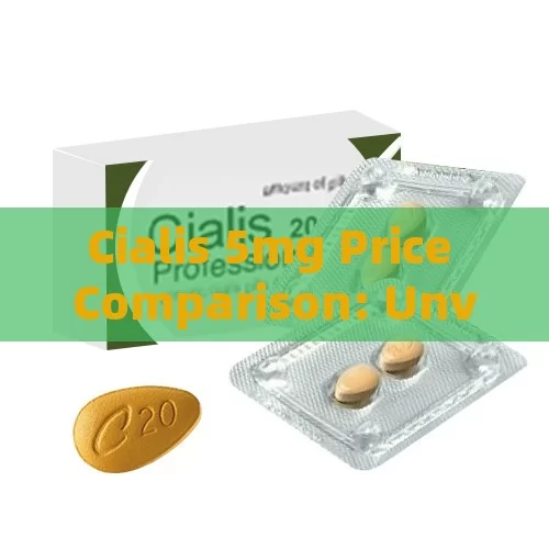 Cialis 5mg Price Comparison: Unveiling the Best Deals!