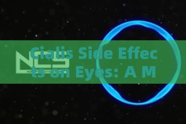 Cialis Side Effects on Eyes: A Must-Read!,Title: Understanding the Ocular Side Effects of Cialis