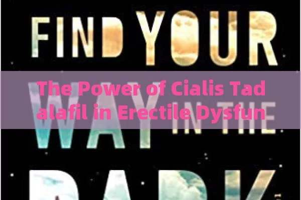 The Power of Cialis Tadalafil in Erectile Dysfunction Treatment,Title: Cialis Tadalafil Unveiled