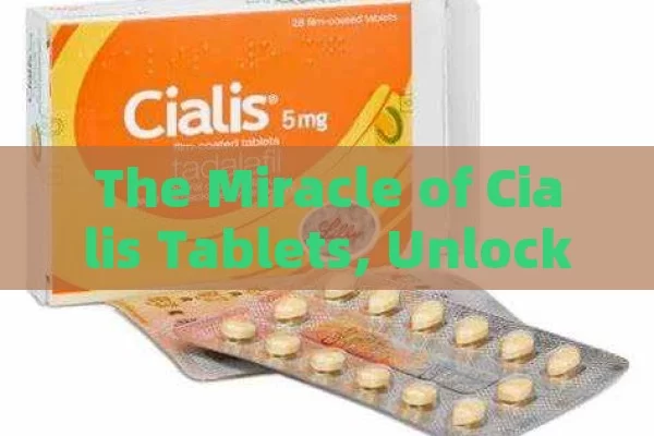 The Miracle of Cialis Tablets, Unlocking the Power of Cialis Tablet: A Comprehensive Guide