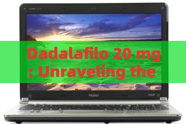 Dadalafilo 20 mg: Unraveling the Tadalafil Tablet