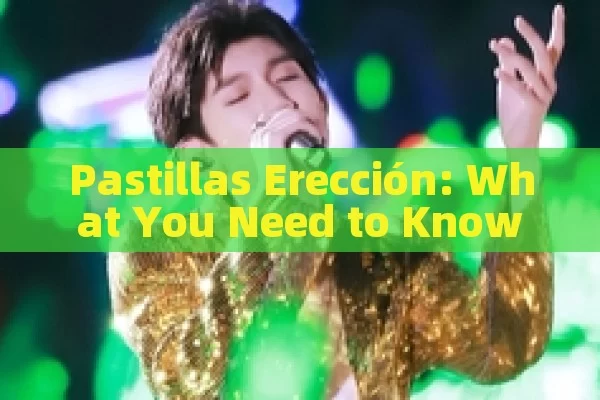 Pastillas Erección: What You Need to Know