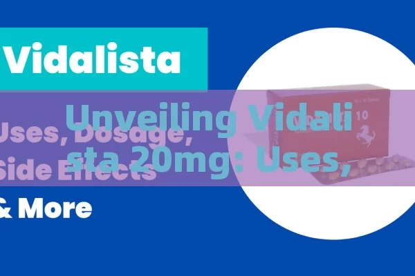 Unveiling Vidalista 20mg: Uses, Dosage, Side Effects Guide