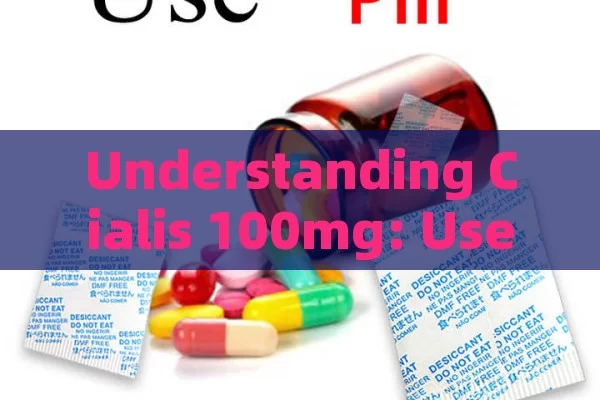 Understanding Cialis 100mg: Uses, Benefits & Safety Aspects