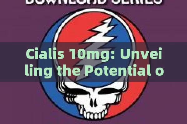 Cialis 10mg: Unveiling the Potential of This Medication