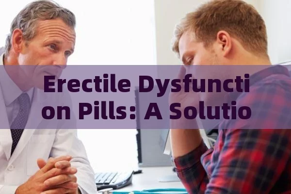 Erectile Dysfunction Pills: A Solution?