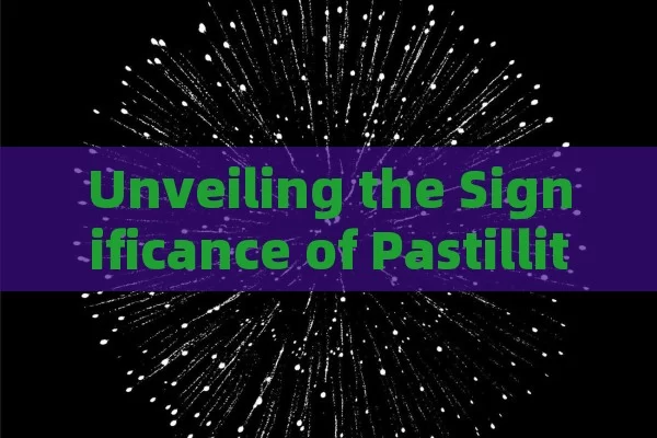 Unveiling the Significance of Pastillitas: A Complete Insight