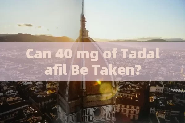 Can 40 mg of Tadalafil Be Taken?