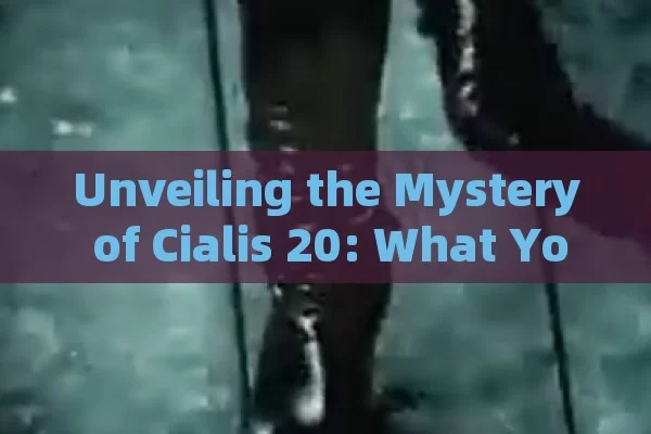 Unveiling the Mystery of Cialis 20: What You Need to Know