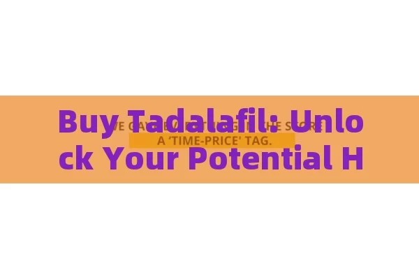 Buy Tadalafil: Unlock Your Potential Health Benefits