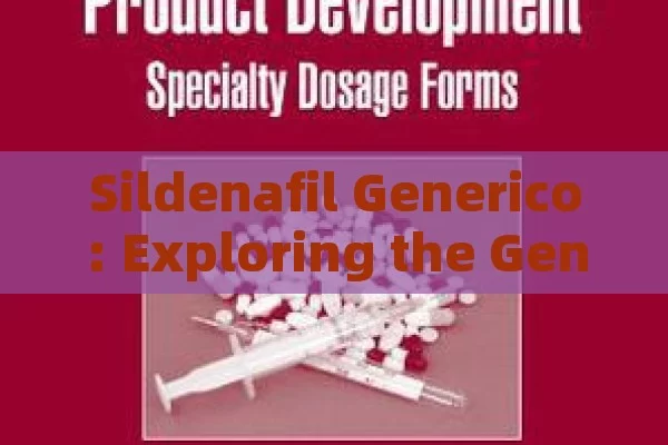 Sildenafil Generico: Exploring the Generic Version of a Popular Drug