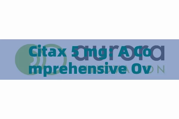 Citax 5 mg: A Comprehensive Overview