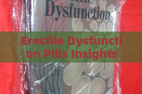 Erectile Dysfunction Pills Insights