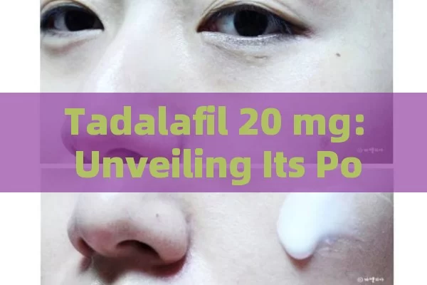 Tadalafil 20 mg: Unveiling Its Potential